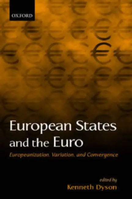 European States and the Euro: Europeanization, Variation, and Convergence by Kenneth Dyson