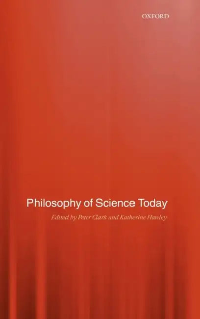 Philosophy of Science Today by Katherine Hawley, Peter Clark