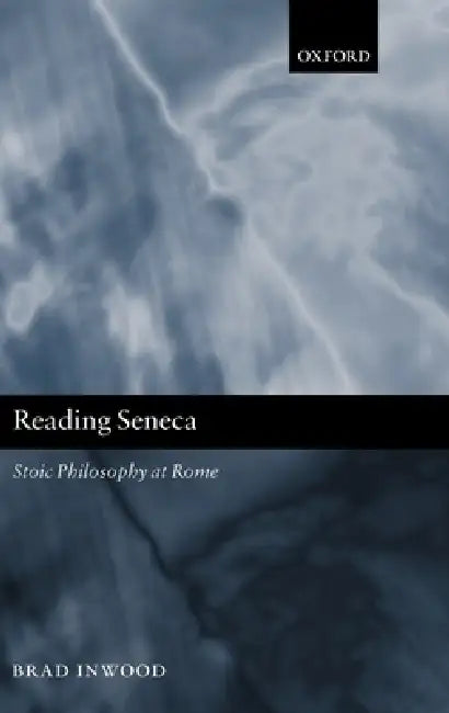 Reading Seneca: Stoic Philosophy at Rome by Brad Inwood