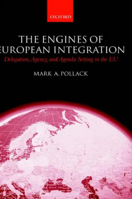 The Engines of European Integration: Delegation, Agency, and Agenda Setting in the Eu by Mark A. Pollack