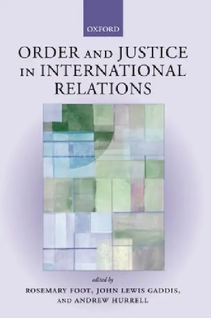 Order and Justice in International Relations by John Lewis Gaddis, Andrew Hurrell, Rosemary Foot