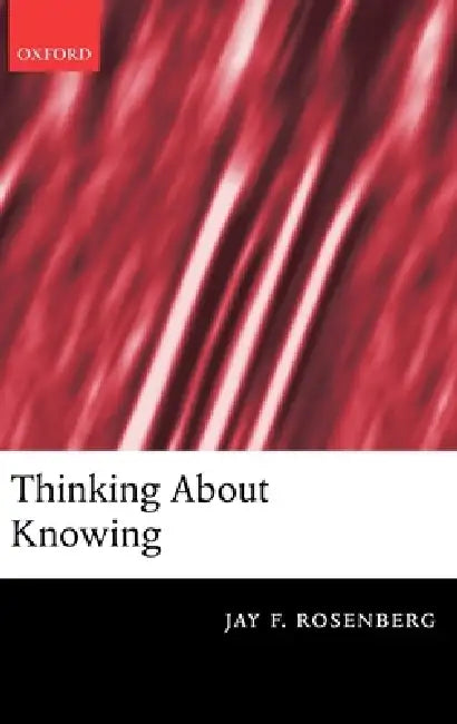 Thinking about Knowing by Jay F. Rosenberg
