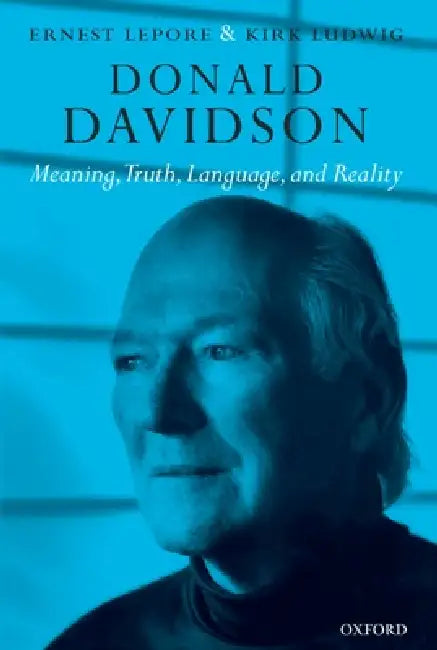 Donald Davidson: Meaning, Truth, Language, and Reality by Ernest Lepore, Kirk Ludwig
