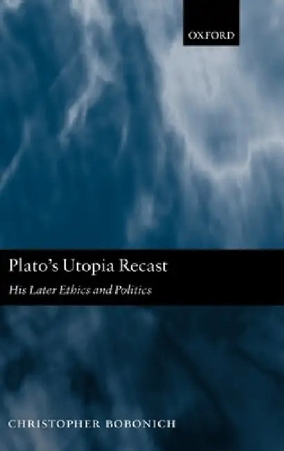 Plato's Utopia Recast: His Later Ethics and Politics by Christopher Bobonich