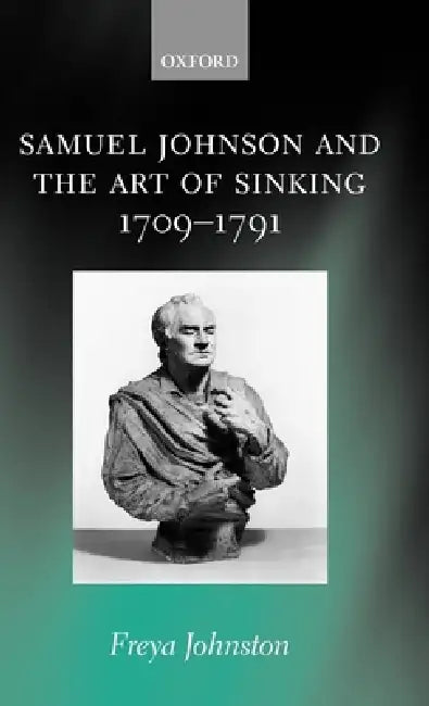 Samuel Johnson and the Art of Sinking 1709-1791 by Freya Johnston