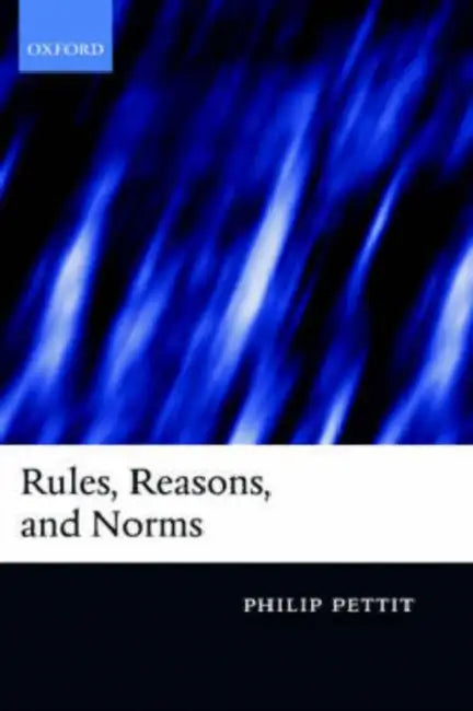 Rules, Reasons, and Norms: Selected Essays by Michael (University of the West of England, Bristol) Richards