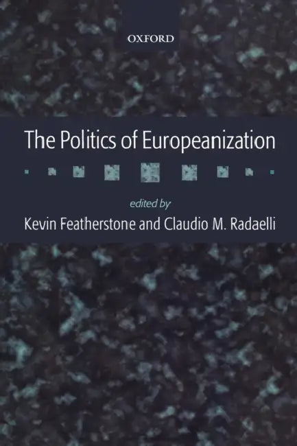 The Politics of Europeanization by Kevin Featherstone, Claudio M. Radaelli