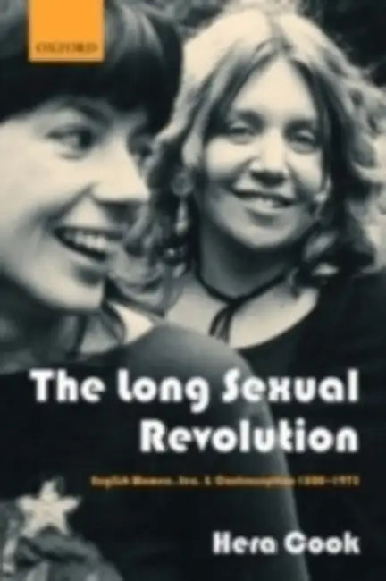 The Long Sexual Revolution: English Women, Sex, and Contraception 1800-1975 by Hera Cook