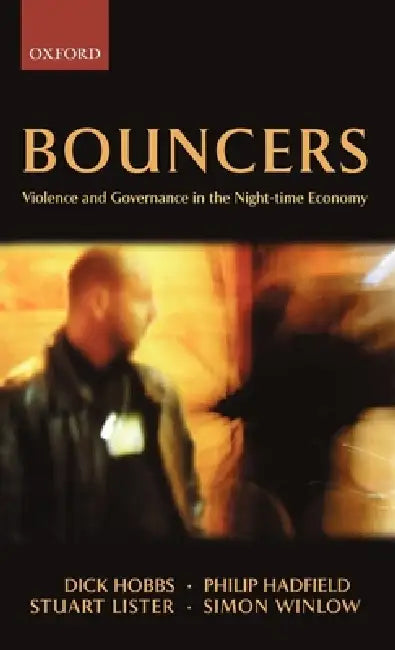 Bouncers: Violence and Governance in the Night-Time Economy by Dick Hobbs, Philip Hadfield, Stuart Lister