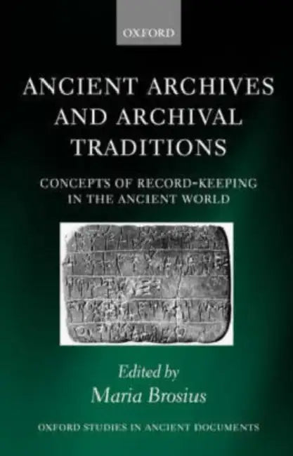 Ancient Archives and Archival Traditions: Concepts of Record-Keeping in the Ancient World by Maria Brosius