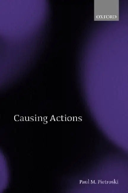 Causing Actions by Paul M. Pietroski, P. M. Pietroski