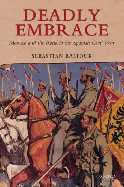 Deadly Embrace: Morocco and the Road to the Spanish Civil War by Sebastian Balfour