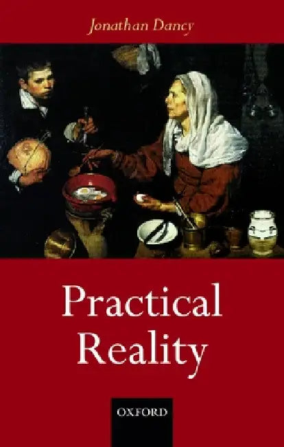 Practical Reality by Jonathan Dancy