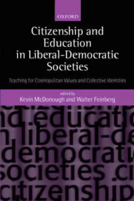 Citizenship and Education in Liberal-Democratic Societies: Teaching for Cosmopolitan Values and Collective Identities by Stephen H. Kan, Kevin McDonough, Walter Feinberg