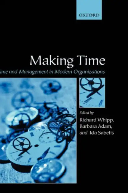 Making Time: Time and Management in Modern Organizations by Richard Whipp, Barbara Adam, Ida Sabelis