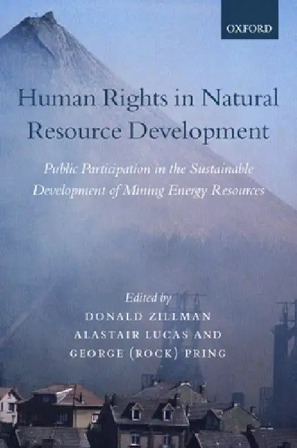 Human Rights in Natural Resource Development: Public Participation in the Sustainable Development of Mining and Energy Resources by Donald M. Zillman, Alistair Lucas, George W. Pring