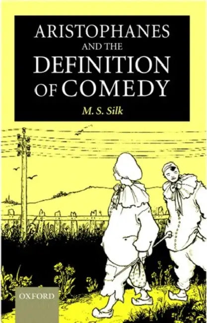 Aristophanes and the Definition of Comedy by M. S. Silk