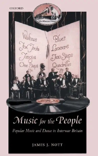 Music for the People: Popular Music and Dance in Interwar Britain by James J. Nott
