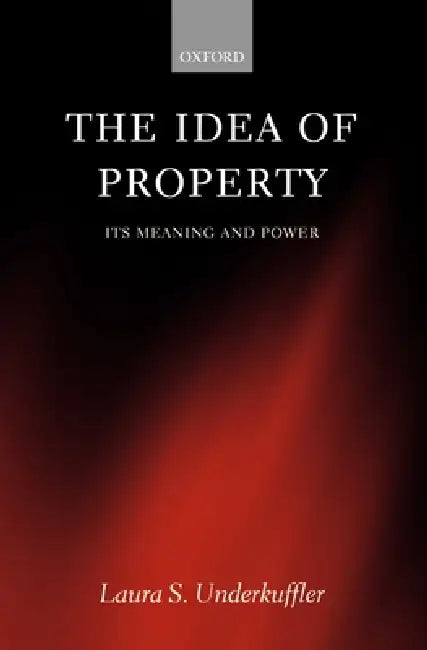 The Idea of Property: Its Meaning and Power by Laura Underkuffler