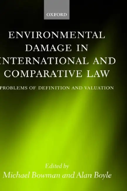 Environmental Damage in International and Comparative Law: Problems of Definition and Valuation by Alan Boyle, Michael Bowman