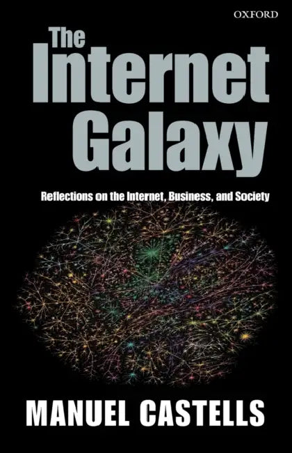 The Internet Galaxy: Reflections on the Internet, Business, and Society by Manuel Castells