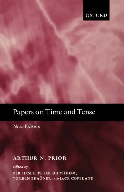 Papers on Time and Tense by A. N. Prior, Per Hasle, Peter Ohrstrom