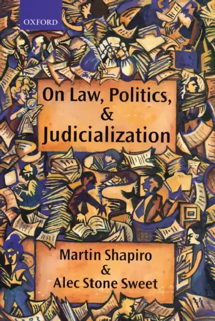 On Law, Politics, and Judicialization by Martin Shapiro, Alec Stone Sweet, Alec Stone Sweet