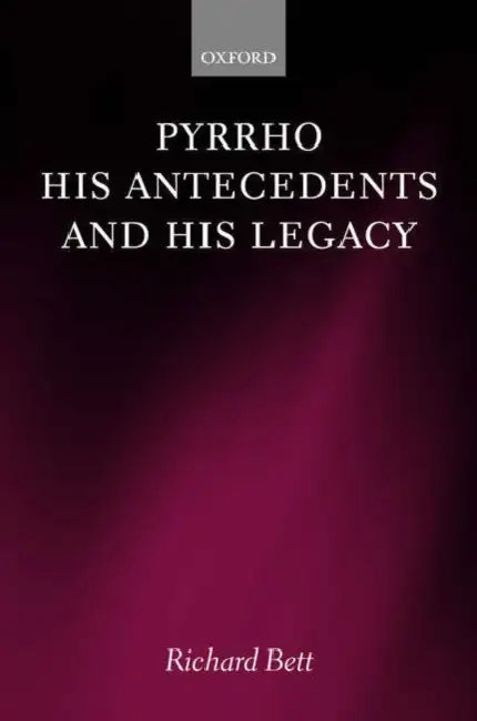 Pyrrho, His Antecedents, and His Legacy by Richard Bett