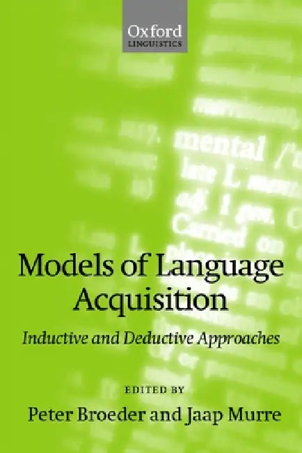 Models of Language Acquisition (Inductive and Deductive Approaches) by Peter Broeder, Jaap Murre