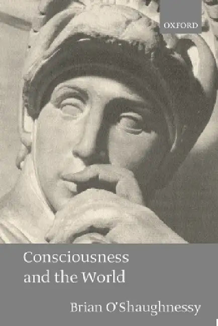 Consciousness and the World by Brian O'Shaughnessy