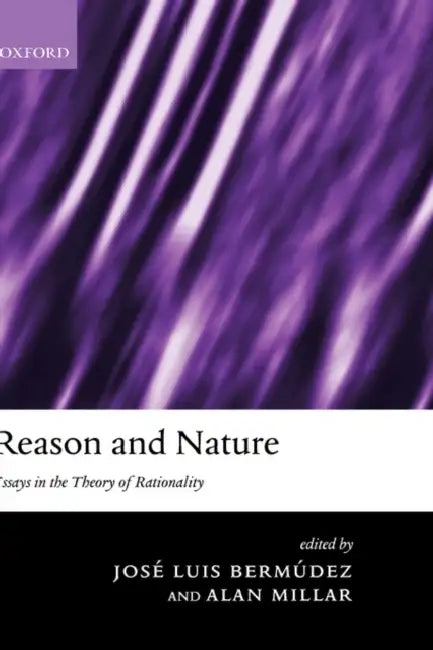 Reason and Nature: Essays in the Theory of Rationality by Jose Luis Bermudez, Alan Millar, Jos? Luis Berm?dez