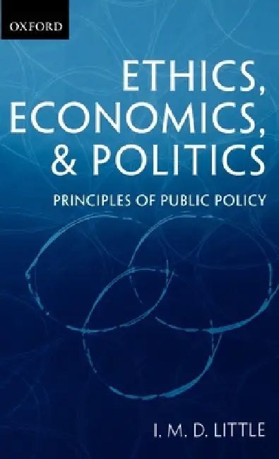 Ethics, Economics, and Politics: Some Principles of Public Policy by Ian Malcolm David Little, I. M. D. Little