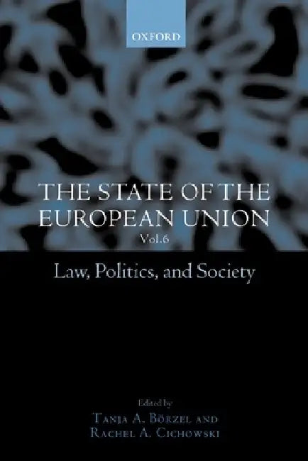 The State of the European Union, 6: Law, Politics, and Society by Rachel A. Cichowski, Tanja a. Borzel, Tanja A. Bvrzel