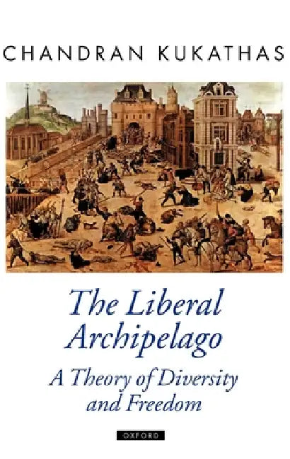 The Liberal Archipelago: A Theory of Diversity and Freedom by Chandran Kukathas