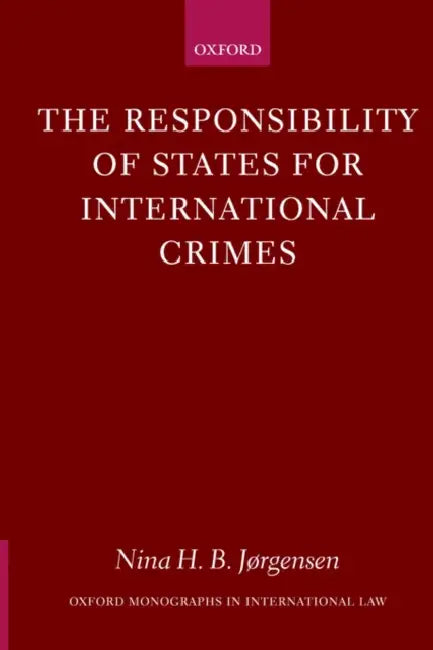 The Responsibility of States for International Crimes by Nina H. B. Jorgensen, Nina H. B. J?rgensen
