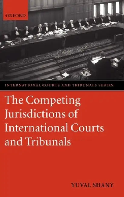 The Competing Jurisdictions of International Courts and Tribunals by Yuval Shany