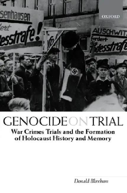Genocide on Trial: War Crimes Trials and the Formation of Holocaust History and Memory by Donald Bloxham