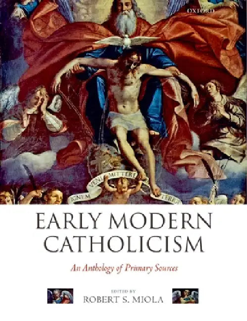 Early Modern Catholicism: An Anthology of Primary Sources by Robert S. Miola