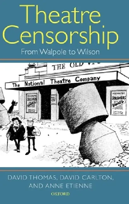Theatre Censorship: From Walpole to Wilson by David Thomas, David Carlton, Anne Etienne