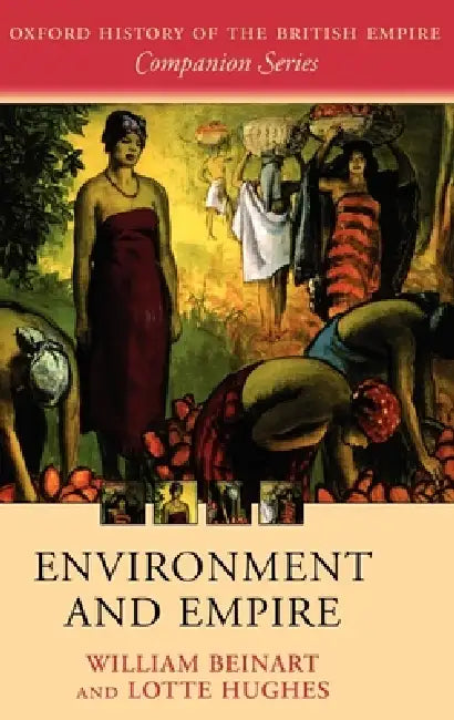 Environment and Empire by William Beinart, Lotte Hughes
