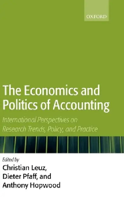 The Economics and Politics of Accounting: International Perspectives on Research Trends, Policy, and Practice by Anthony Hopwood, Dieter Pfaff, Christian Leuz