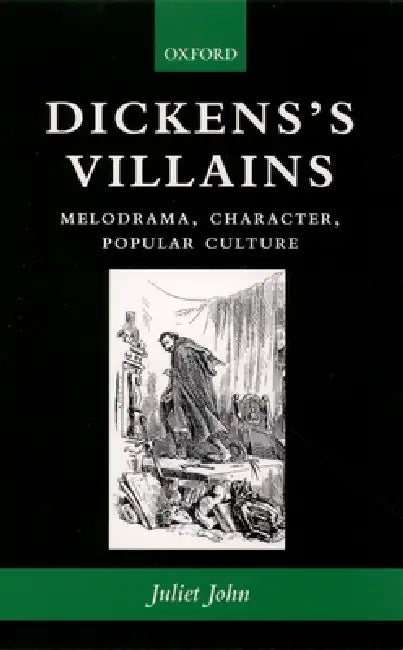 Dickens's Villains: Melodrama, Character, Popular Culture by Juliet John