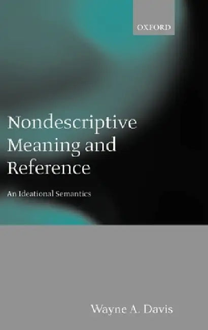 Nondescriptive Meaning and Reference: An Ideational Semantics by Wayne Davis, Wayne a. Davis