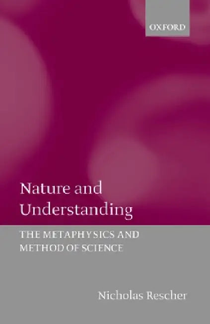 Nature and Understanding: The Metaphysics and Methods of Science by Nicholas Rescher