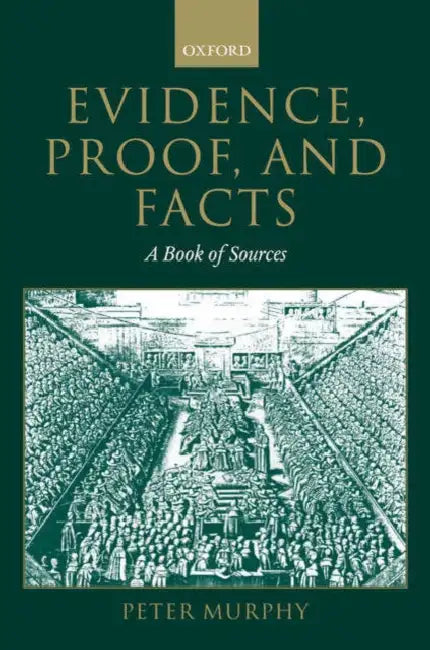 Evidence, Proof, and Facts: A Book of Sources by Peter Murphy