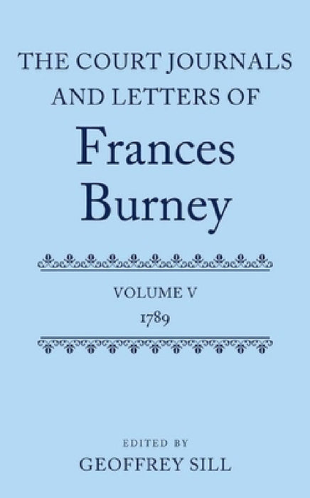 Court Journals and Letters of Frances Burney: Volume V: 1789 by Geoffrey Sill