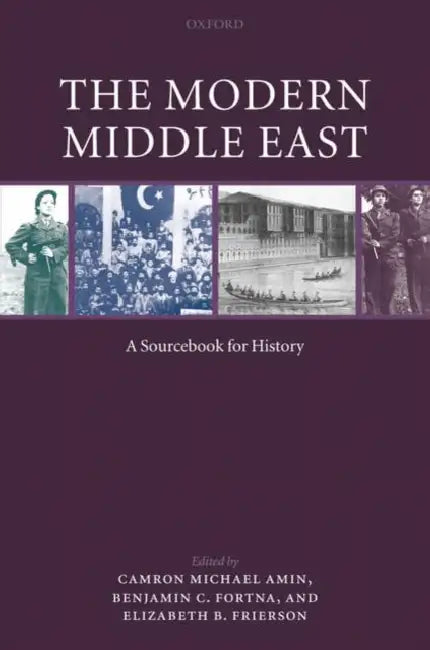 The Modern Middle East: A Sourcebook by Benjamin C. Fortna, Elizabeth B. Frierson, Camron Michael Amin