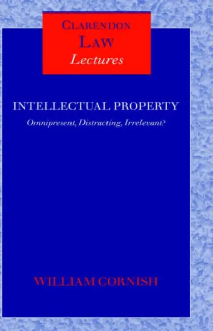 Intellectual Property: Omnipresent, Distracting, Irrelevant? by William Cornish