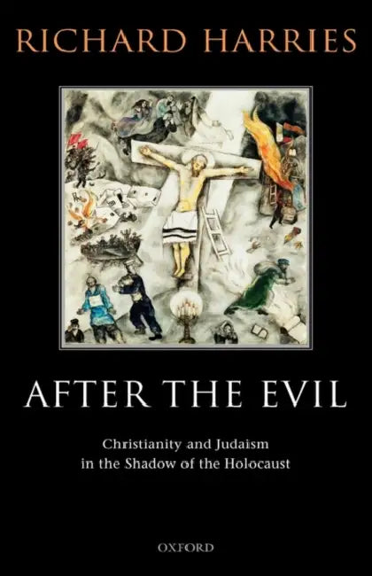 After the Evil: Christianity and Judaism in the Shadow of the Holocaust by Richard Harries