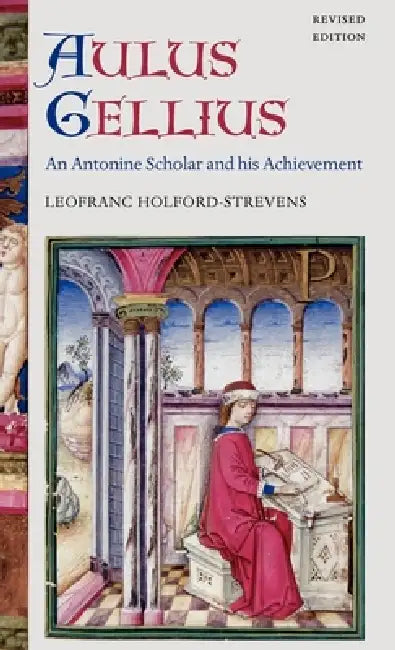 Aulus Gellius: An Antonine Scholar and His Achievement by Leofranc Holford-Strevens